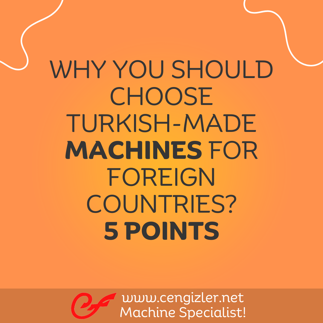 1 Why You Should Choose Turkish-Made Machines for Foreign Countries 5 point